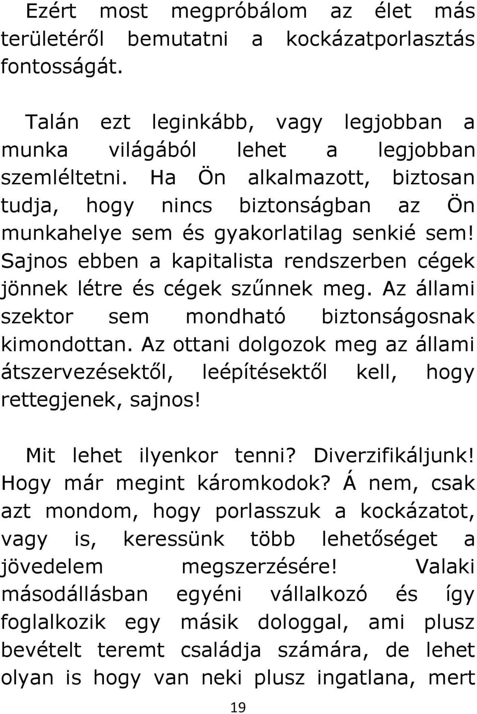 Az állami szektor sem mondható biztonságosnak kimondottan. Az ottani dolgozok meg az állami átszervezésektől, leépítésektől kell, hogy rettegjenek, sajnos! Mit lehet ilyenkor tenni? Diverzifikáljunk!