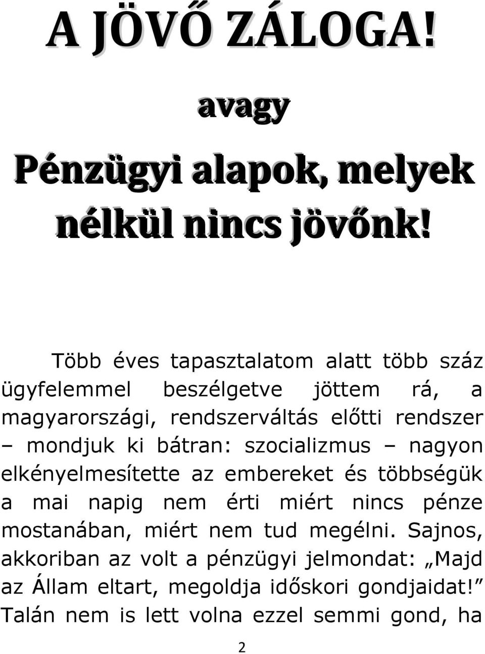 mondjuk ki bátran: szocializmus nagyon elkényelmesítette az embereket és többségük a mai napig nem érti miért nincs pénze