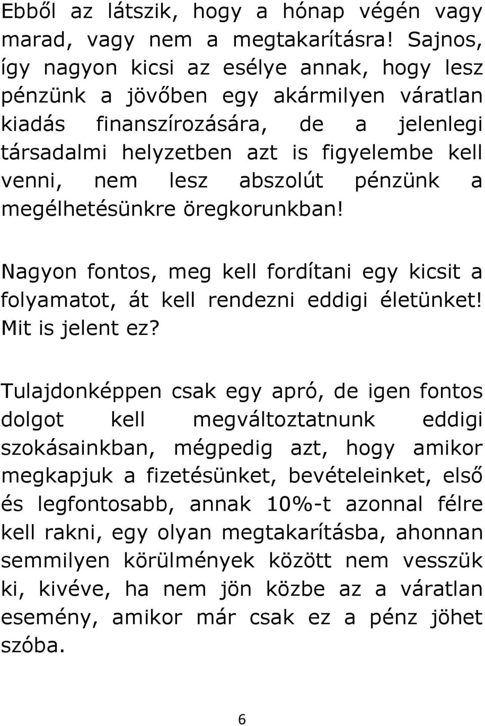 abszolút pénzünk a megélhetésünkre öregkorunkban! Nagyon fontos, meg kell fordítani egy kicsit a folyamatot, át kell rendezni eddigi életünket! Mit is jelent ez?