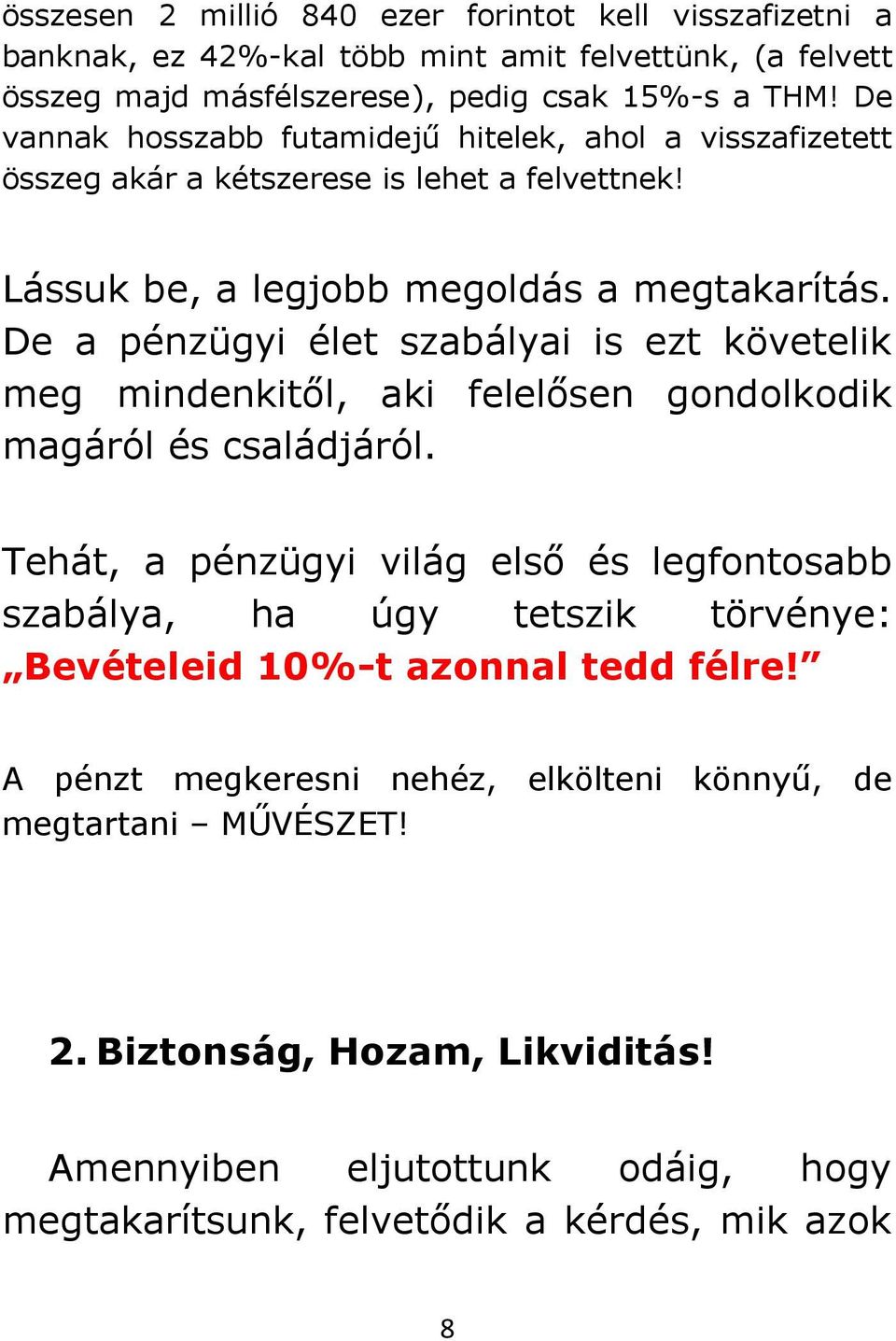 De a pénzügyi élet szabályai is ezt követelik meg mindenkitől, aki felelősen gondolkodik magáról és családjáról.