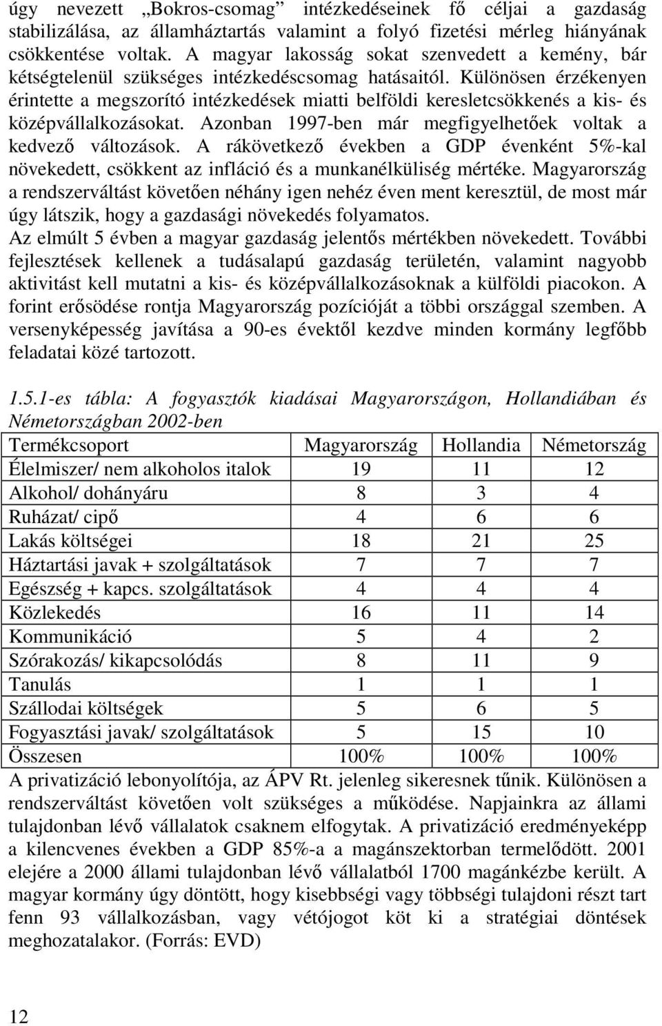 Különösen érzékenyen érintette a megszorító intézkedések miatti belföldi keresletcsökkenés a kis- és középvállalkozásokat. Azonban 1997-ben már megfigyelhetıek voltak a kedvezı változások.