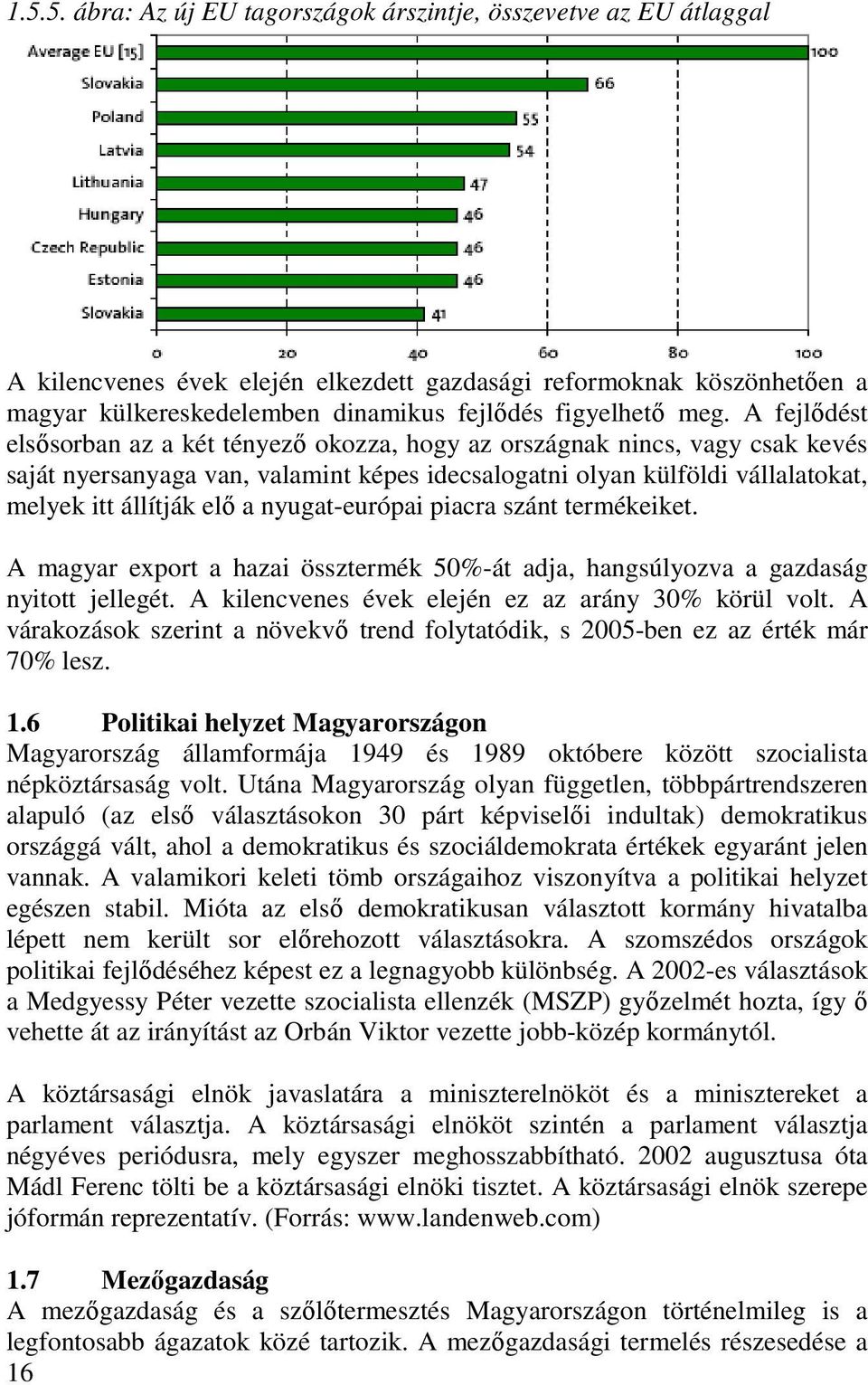 a nyugat-európai piacra szánt termékeiket. A magyar export a hazai össztermék 50%-át adja, hangsúlyozva a gazdaság nyitott jellegét. A kilencvenes évek elején ez az arány 30% körül volt.