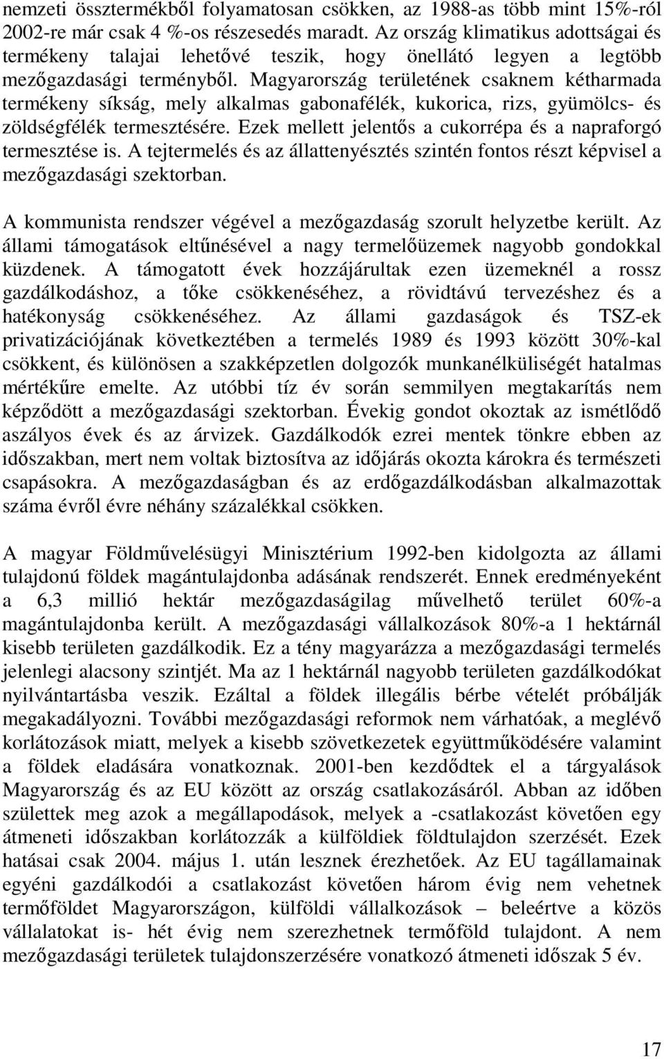 Magyarország területének csaknem kétharmada termékeny síkság, mely alkalmas gabonafélék, kukorica, rizs, gyümölcs- és zöldségfélék termesztésére.