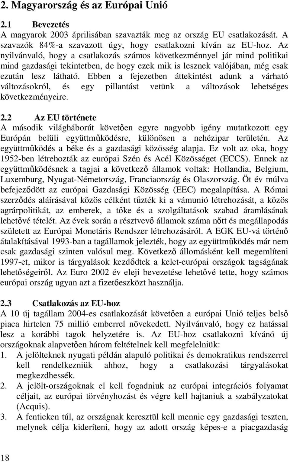 Ebben a fejezetben áttekintést adunk a várható változásokról, és egy pillantást vetünk a változások lehetséges következményeire. 2.