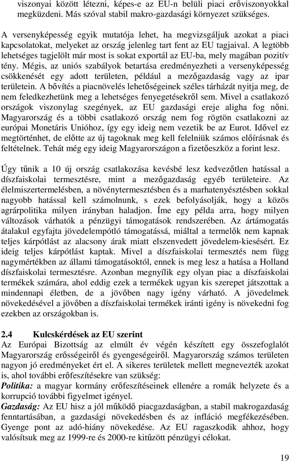 A legtöbb lehetséges tagjelölt már most is sokat exportál az EU-ba, mely magában pozitív tény.