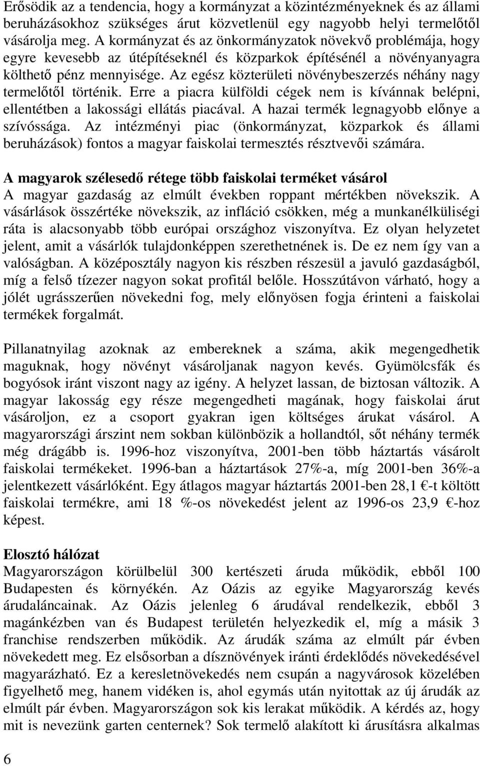 Az egész közterületi növénybeszerzés néhány nagy termelıtıl történik. Erre a piacra külföldi cégek nem is kívánnak belépni, ellentétben a lakossági ellátás piacával.