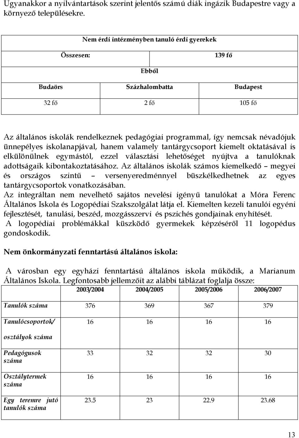 ünnepélyes iskolanapjával, hanem valamely tantárgycsoport kiemelt oktatásával is elkülönülnek egymástól, ezzel választási lehetıséget nyújtva a tanulóknak adottságaik kibontakoztatásához.