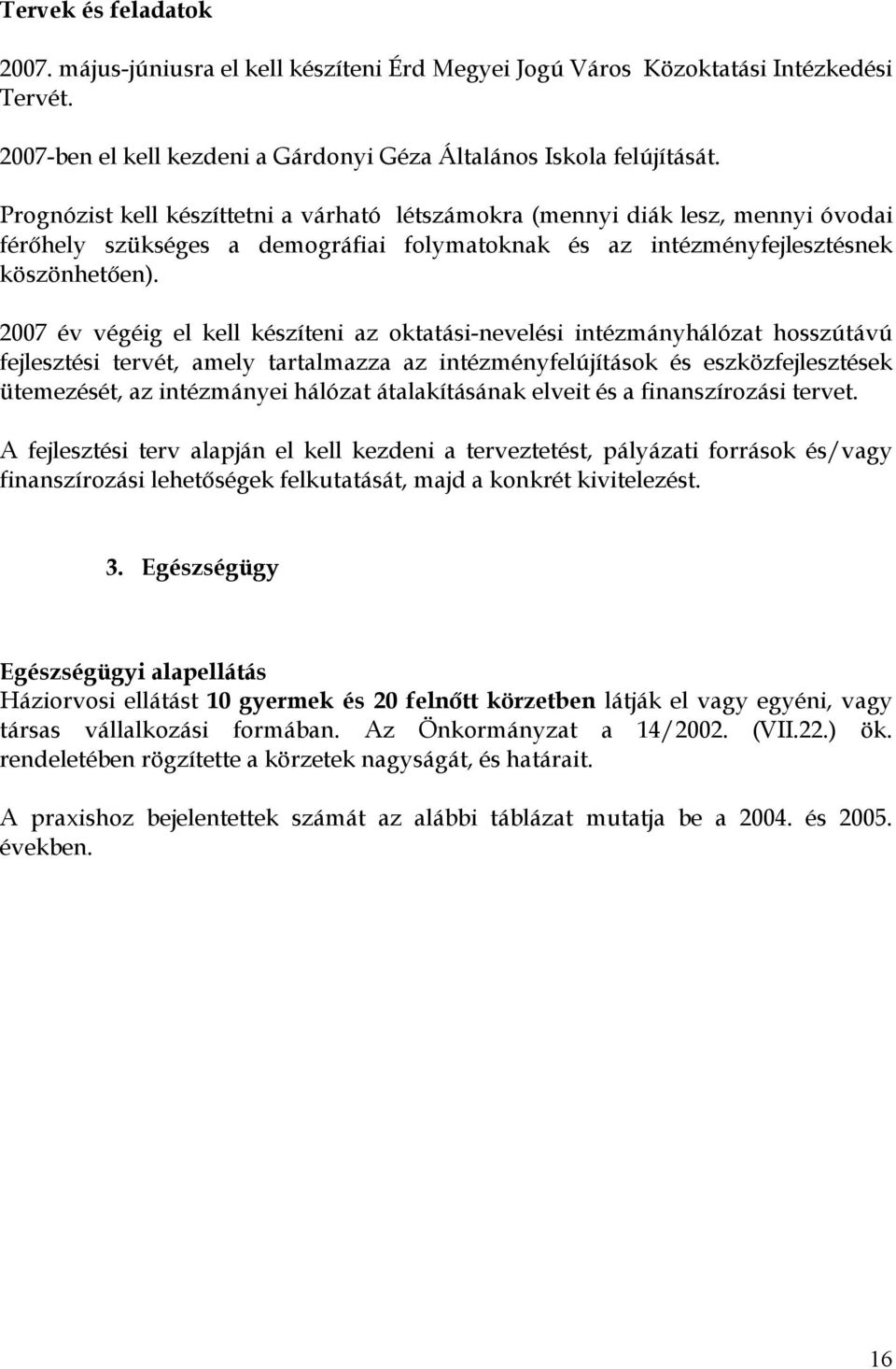 2007 év végéig el kell készíteni az oktatási-nevelési intézmányhálózat hosszútávú fejlesztési tervét, amely tartalmazza az intézményfelújítások és eszközfejlesztések ütemezését, az intézmányei