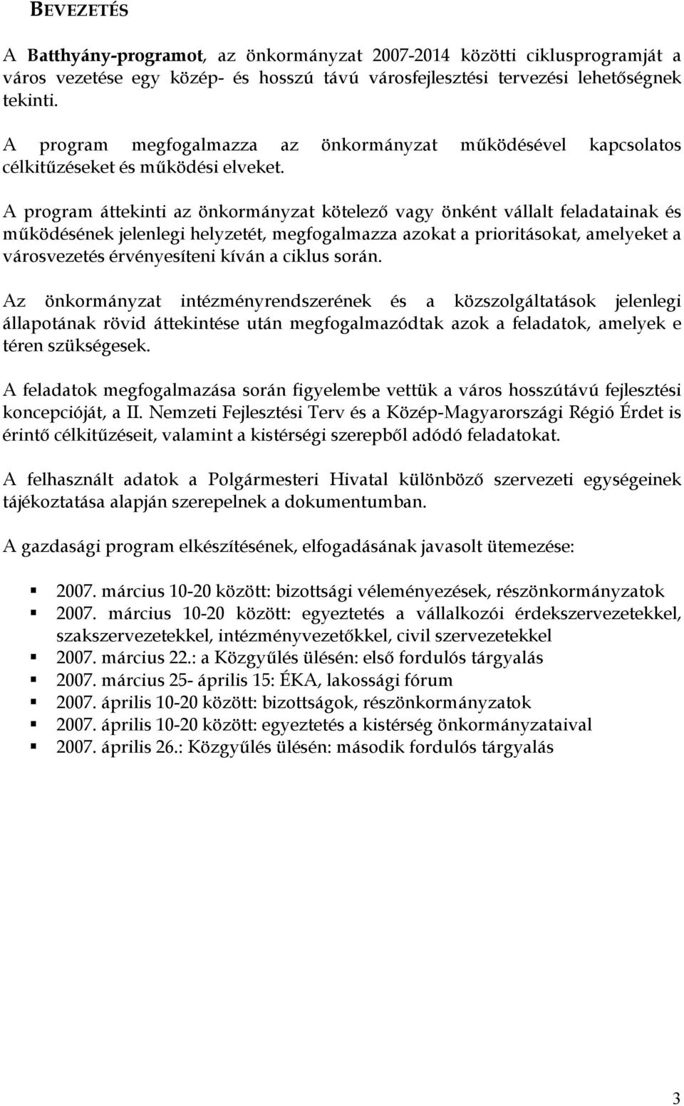 A program áttekinti az önkormányzat kötelezı vagy önként vállalt feladatainak és mőködésének jelenlegi helyzetét, megfogalmazza azokat a prioritásokat, amelyeket a városvezetés érvényesíteni kíván a