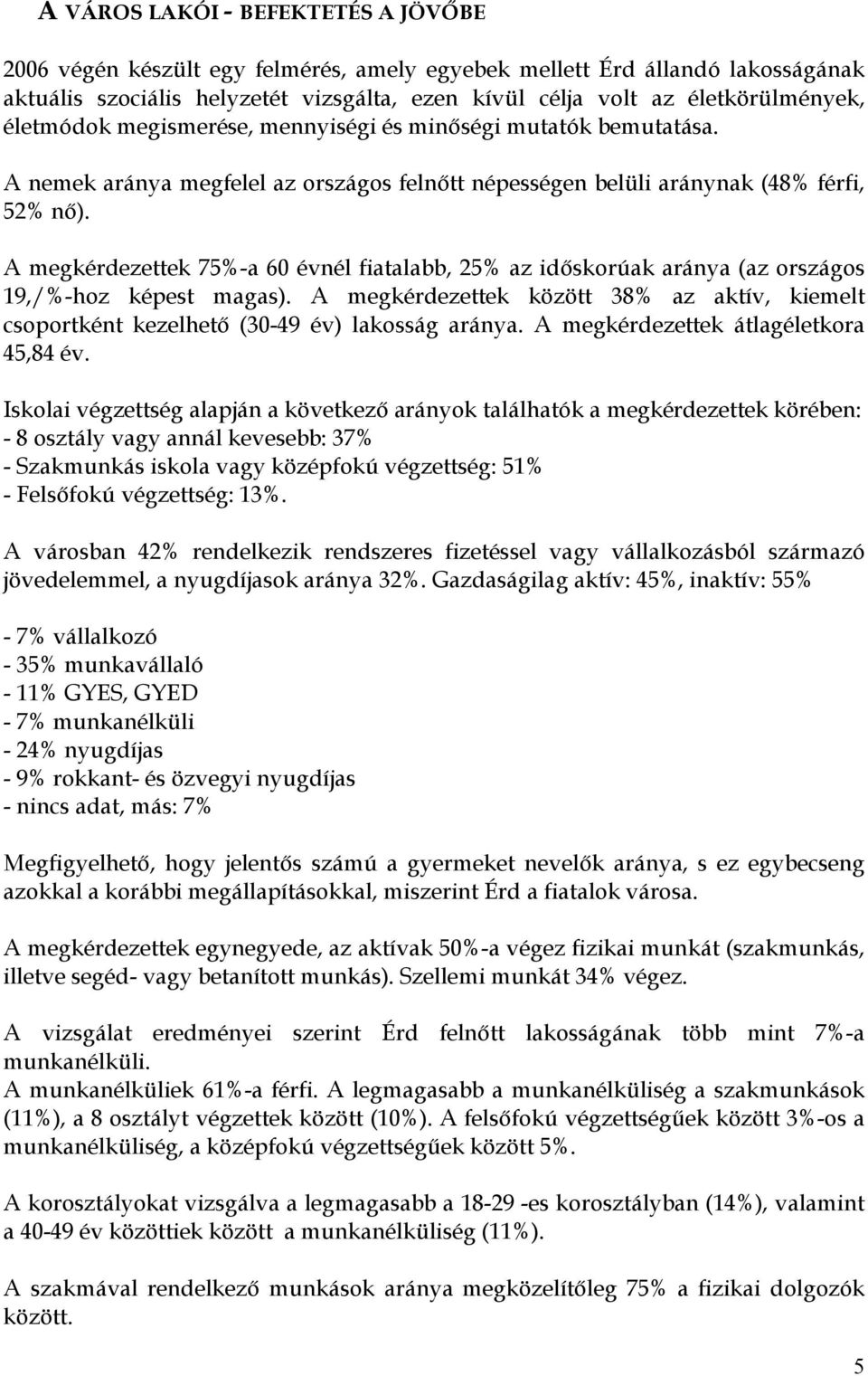 A megkérdezettek 75%-a 60 évnél fiatalabb, 25% az idıskorúak aránya (az országos 19,/%-hoz képest magas).