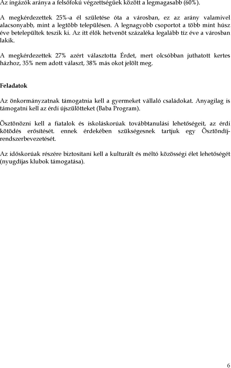 A megkérdezettek 27% azért választotta Érdet, mert olcsóbban juthatott kertes házhoz, 35% nem adott választ, 38% más okot jelölt meg.