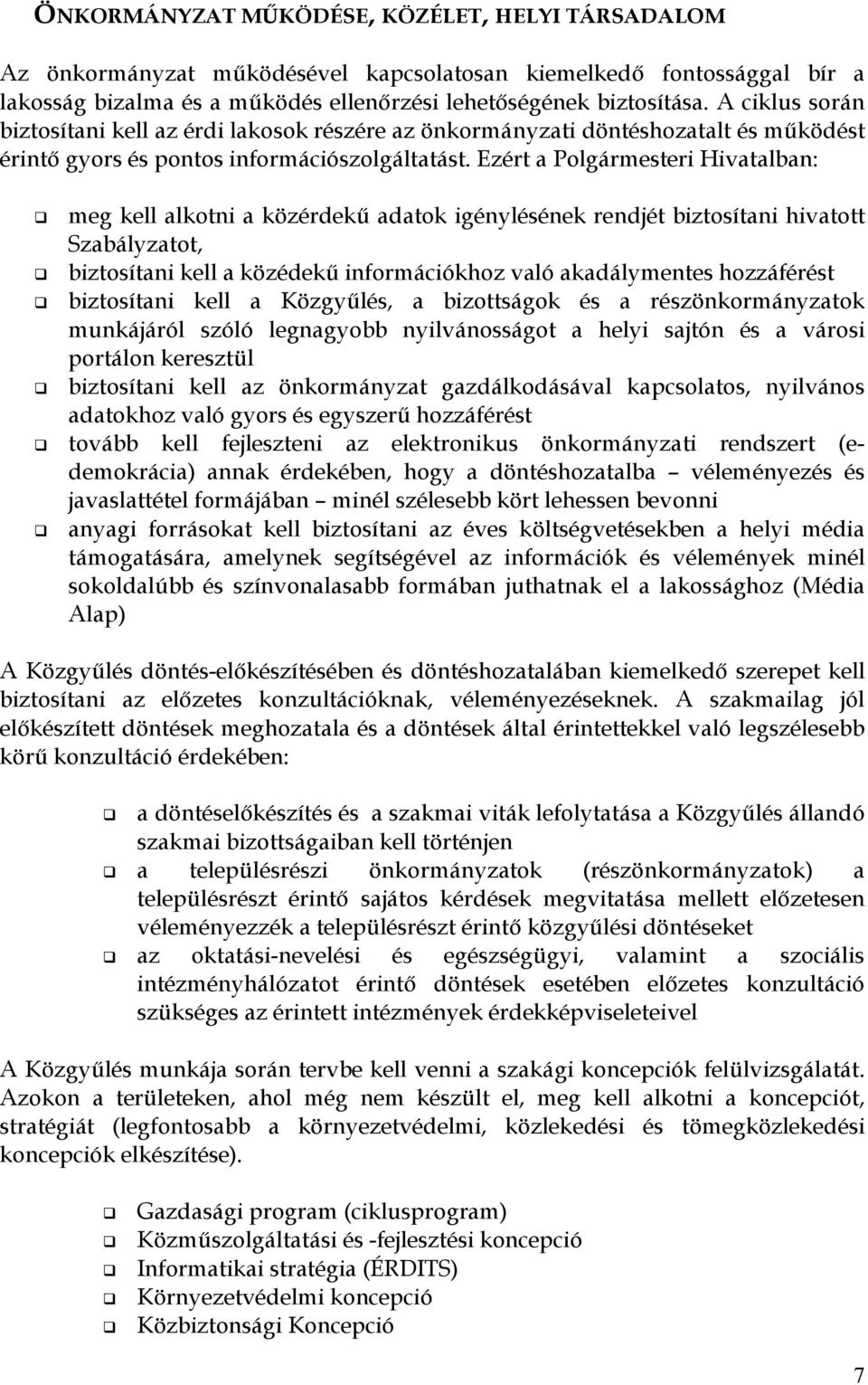 Ezért a Polgármesteri Hivatalban: meg kell alkotni a közérdekő adatok igénylésének rendjét biztosítani hivatott Szabályzatot, biztosítani kell a közédekő információkhoz való akadálymentes hozzáférést