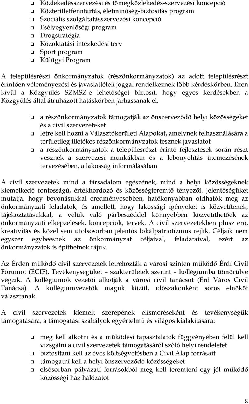 több kérdéskörben. Ezen kívül a Közgyőlés SZMSZ-e lehetıséget biztosít, hogy egyes kérdésekben a Közgyőlés által átruházott hatáskörben járhassanak el.