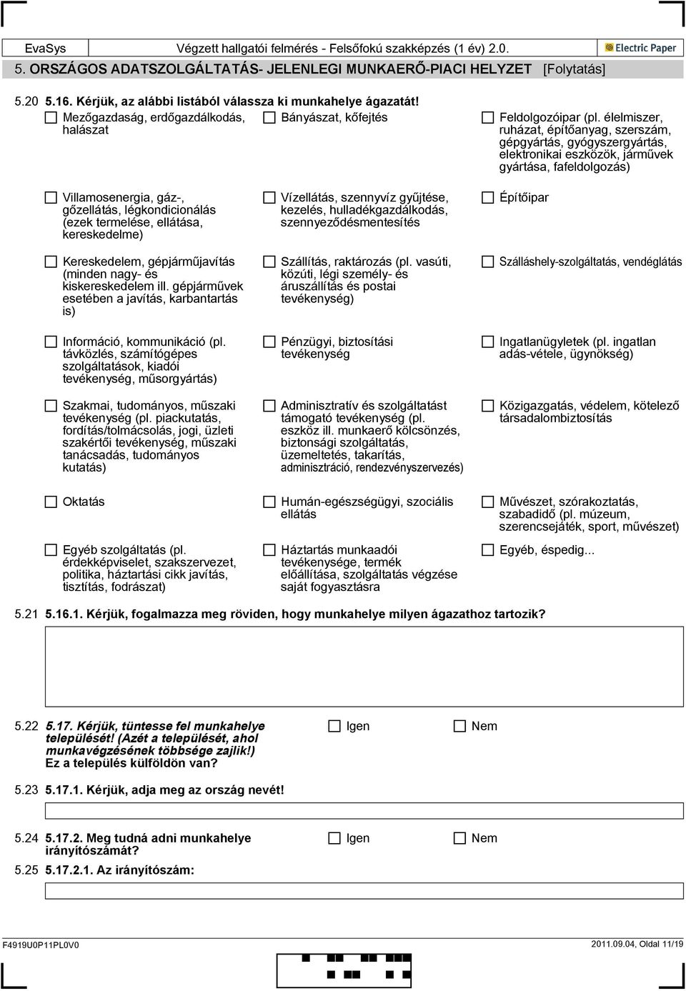 élelmiszer, ruházat, építőanyag, szerszám, gépgyártás, gyógyszergyártás, elektronikai eszközök, járművek gyártása, fafeldolgozás) Villamosenergia, gáz-, gőzellátás, légkondicionálás (ezek termelése,