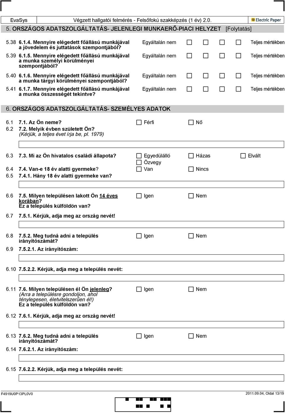1 7.1. Az Ön e? Férfi Nő 6.2 7.2. Melyik évben született Ön? (Kérjük, a teljes évet írja be, pl. 1979) 6.3 7.3. Mi az Ön hivatalos családi állapota? Egyedülálló Házas Elvált Özvegy 6.4 