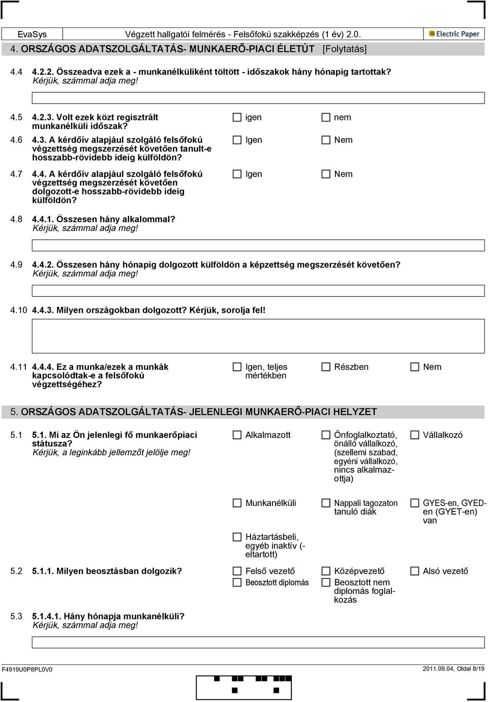 4.8 4.4.1. Összesen hány alkalommal? igen 4.9 4.4.2. Összesen hány hónapig dolgozott külföldön a képzettség megszerzését követően? 4.10 4.4.3. Milyen országokban dolgozott? Kérjük, sorolja fel! 4.11 4.