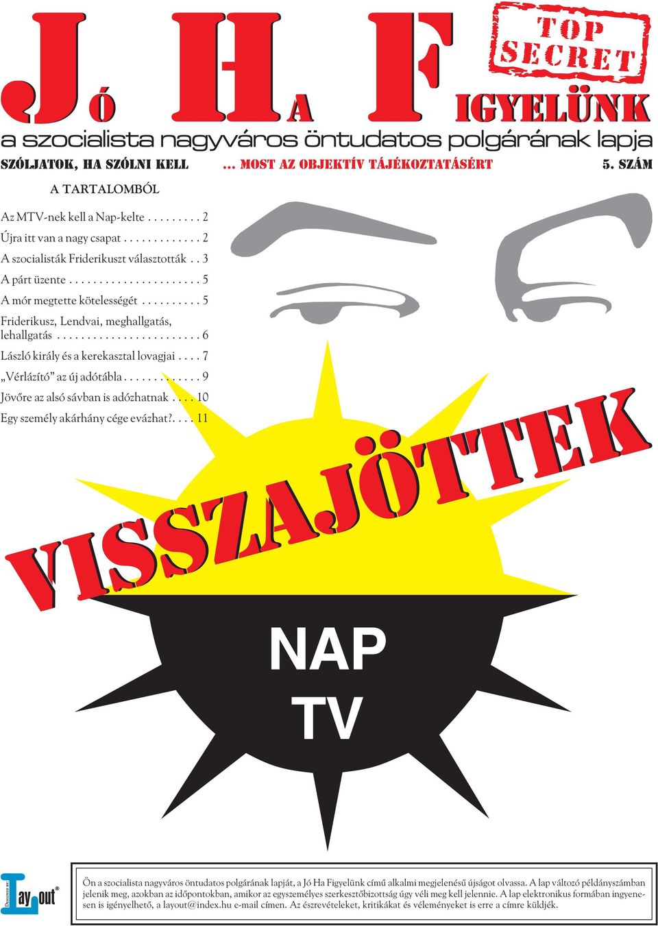 ... 10 Egy személy akárhány cége evázhat?.... 11 NAP TV Ön a szocialista nagyváros öntudatos polgárának lapját, a Jó Ha Figyelünk címû alkalmi megjelenésû újságot olvassa.