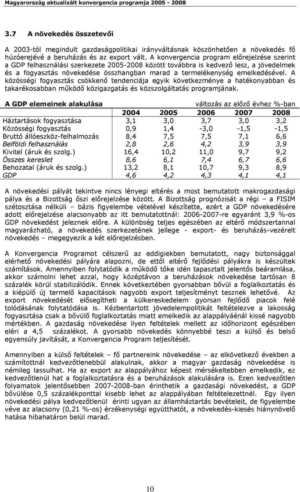 emelkedésével. A közösségi fogyasztás csökkenő tendenciája egyik következménye a hatékonyabban és takarékosabban működő közigazgatás és közszolgáltatás programjának.