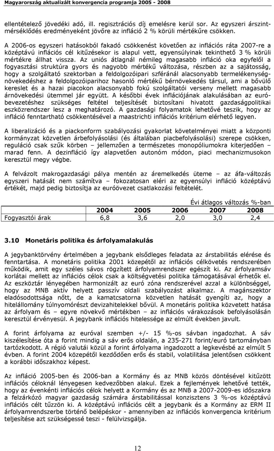 Az uniós átlagnál némileg magasabb infláció oka egyfelől a fogyasztási struktúra gyors és nagyobb mértékű változása, részben az a sajátosság, hogy a szolgáltató szektorban a feldolgozóipari szféránál