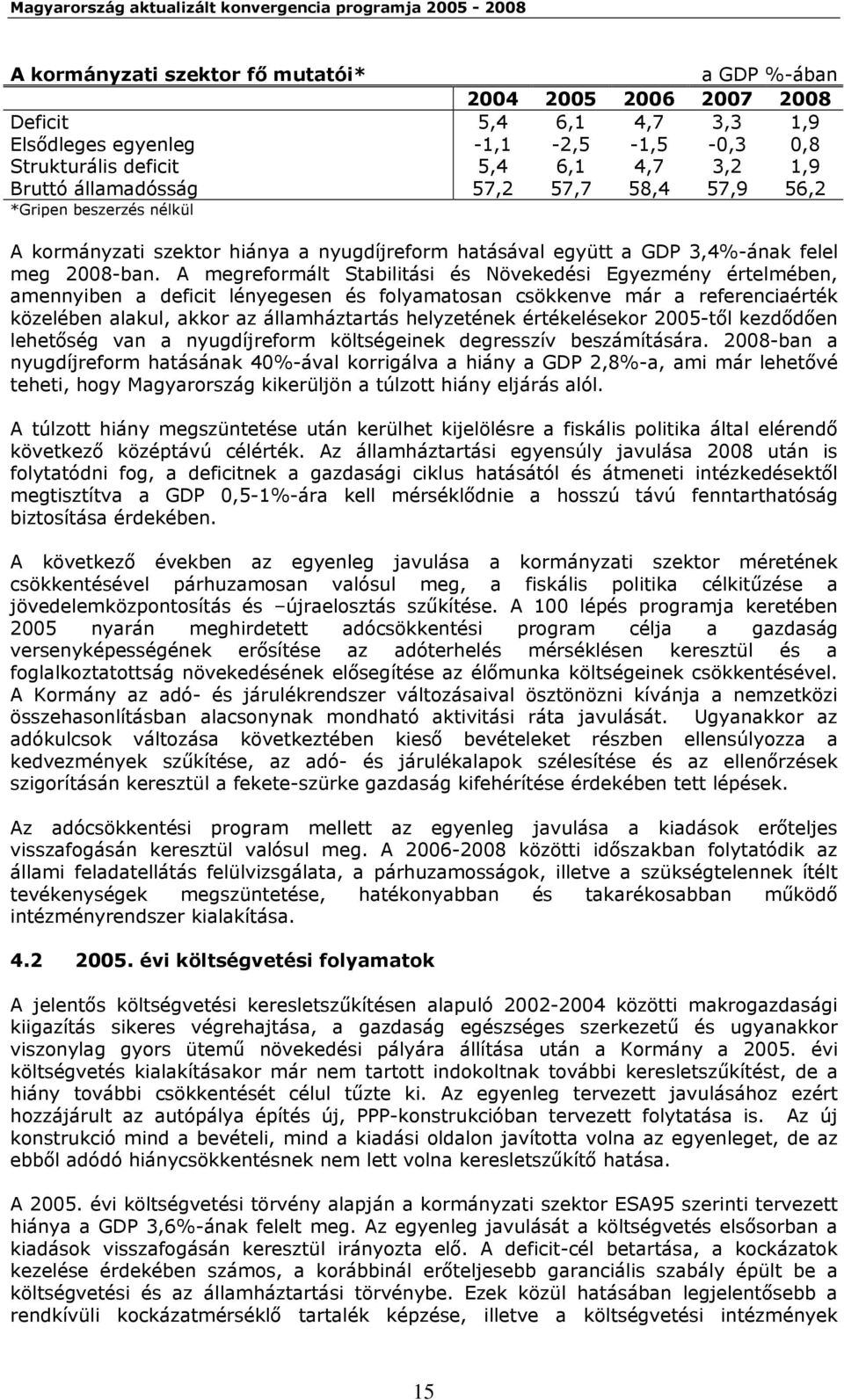 A megreformált Stabilitási és Növekedési Egyezmény értelmében, amennyiben a deficit lényegesen és folyamatosan csökkenve már a referenciaérték közelében alakul, akkor az államháztartás helyzetének