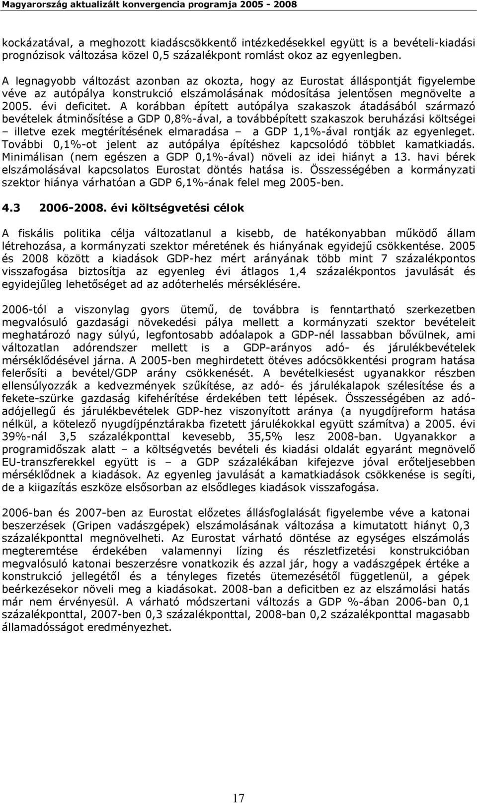 A korábban épített autópálya szakaszok átadásából származó bevételek átminősítése a GDP 0,8%-ával, a továbbépített szakaszok beruházási költségei illetve ezek megtérítésének elmaradása a GDP