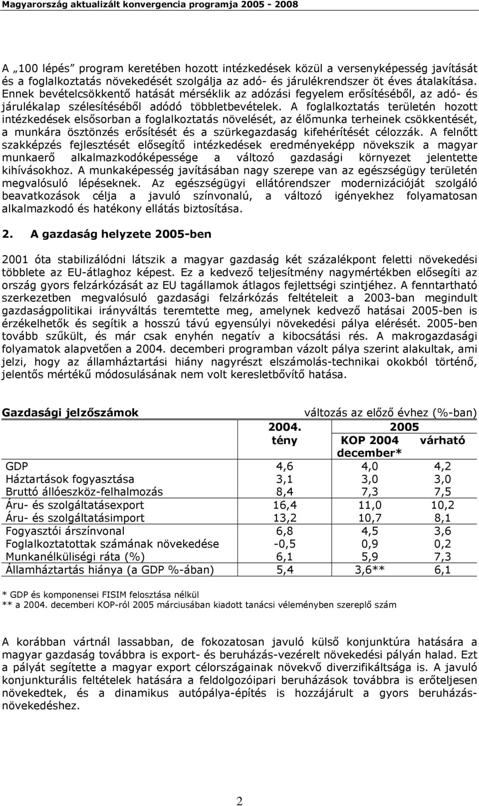 A foglalkoztatás területén hozott intézkedések elsősorban a foglalkoztatás növelését, az élőmunka terheinek csökkentését, a munkára ösztönzés erősítését és a szürkegazdaság kifehérítését célozzák.