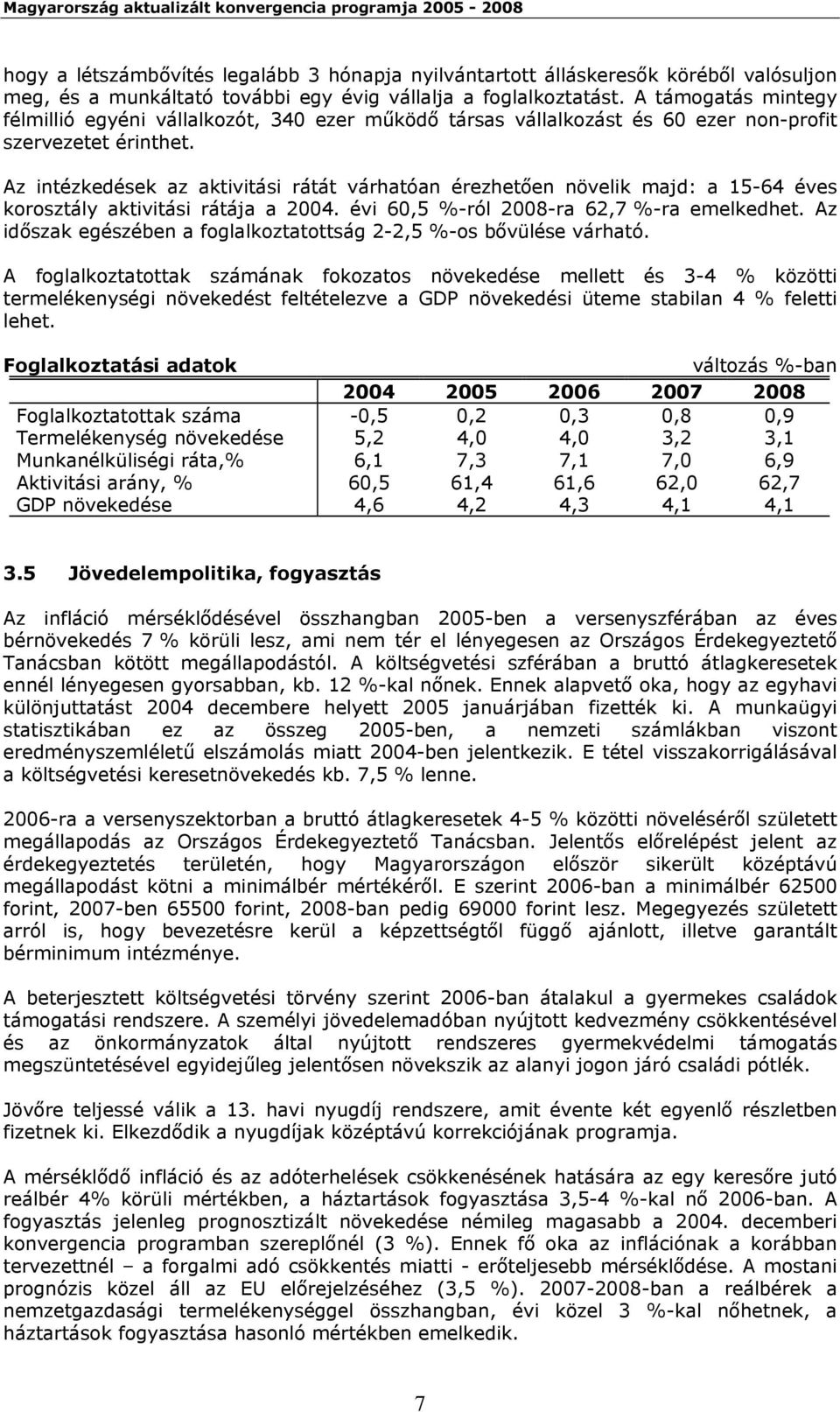 Az intézkedések az aktivitási rátát várhatóan érezhetően növelik majd: a 15-64 éves korosztály aktivitási rátája a 2004. évi 60,5 %-ról 2008-ra 62,7 %-ra emelkedhet.