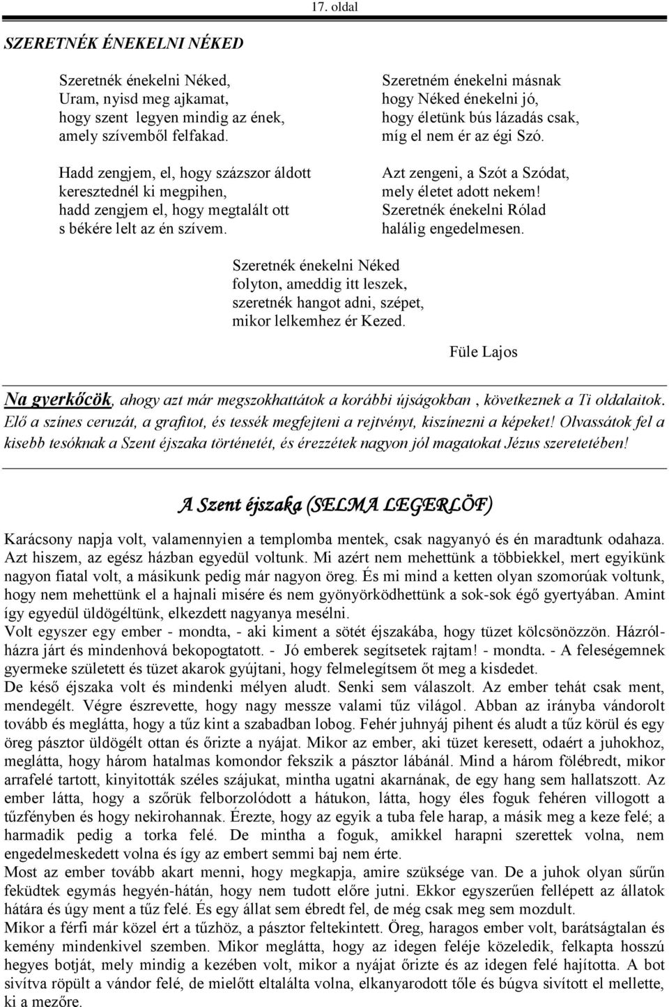 Szeretném énekelni másnak hogy Néked énekelni jó, hogy életünk bús lázadás csak, míg el nem ér az égi Szó. Azt zengeni, a Szót a Szódat, mely életet adott nekem!