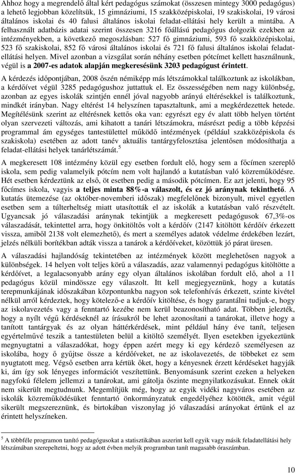 A felhasznált adatbázis adatai szerint összesen 3216 fıállású pedagógus dolgozik ezekben az intézményekben, a következı megoszlásban: 527 fı gimnáziumi, 593 fı szakközépiskolai, 523 fı szakiskolai,