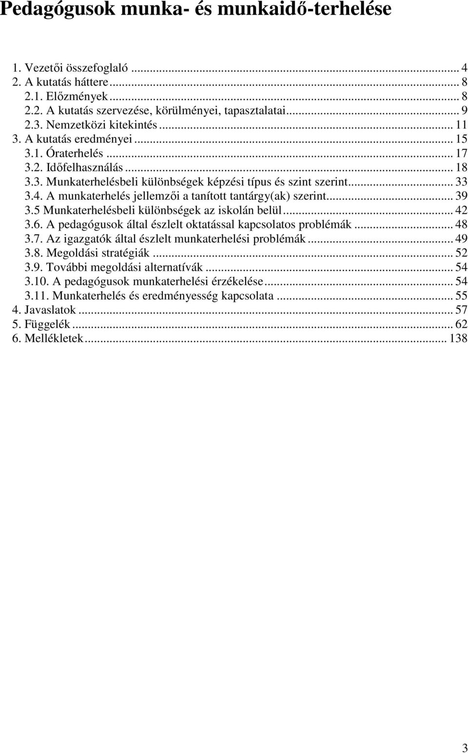 A munkaterhelés jellemzıi a tanított tantárgy(ak) szerint... 39 3.5 Munkaterhelésbeli különbségek az iskolán belül... 42 3.6. A pedagógusok által észlelt oktatással kapcsolatos problémák... 48 3.7.