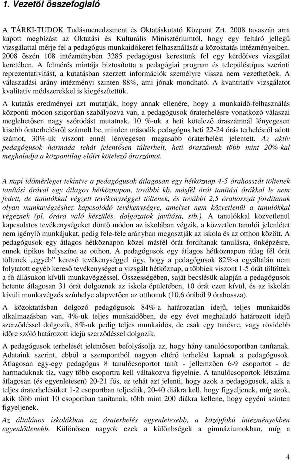 2008 ıszén 108 intézményben 3285 pedagógust kerestünk fel egy kérdıíves vizsgálat keretében.