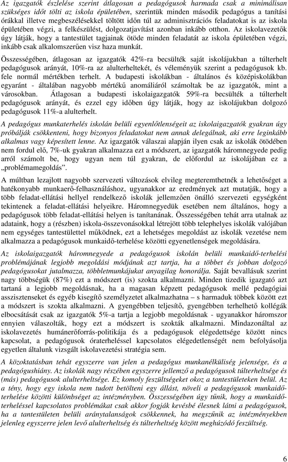 Az iskolavezetık úgy látják, hogy a tantestület tagjainak ötöde minden feladatát az iskola épületében végzi, inkább csak alkalomszerően visz haza munkát.