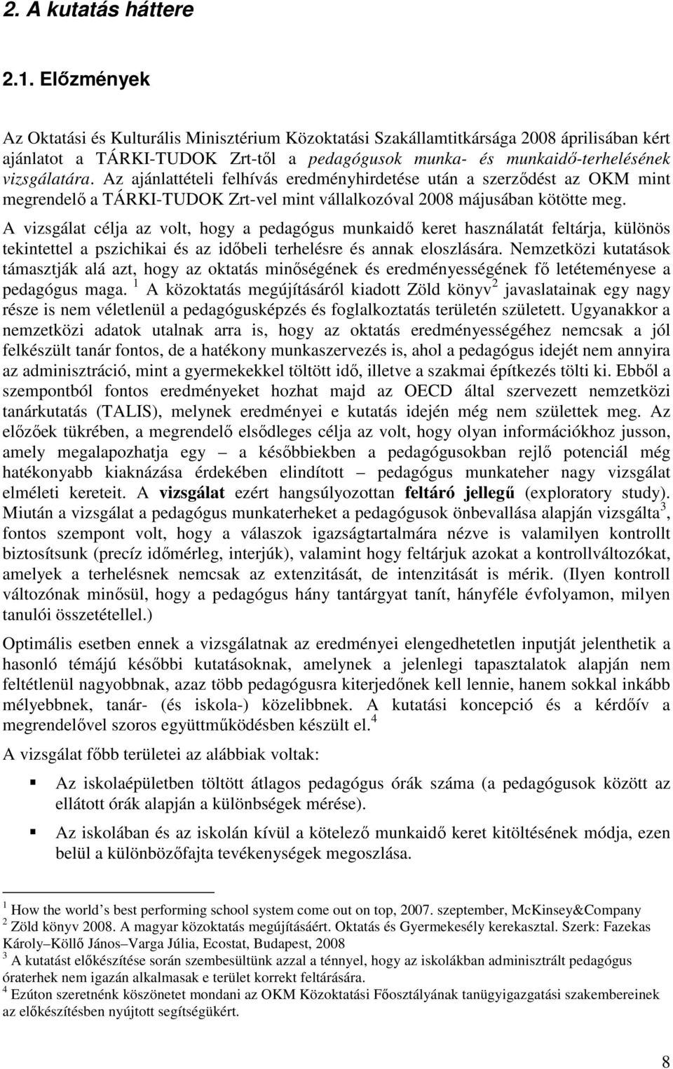 Az ajánlattételi felhívás eredményhirdetése után a szerzıdést az OKM mint megrendelı a TÁRKI-TUDOK Zrt-vel mint vállalkozóval 2008 májusában kötötte meg.