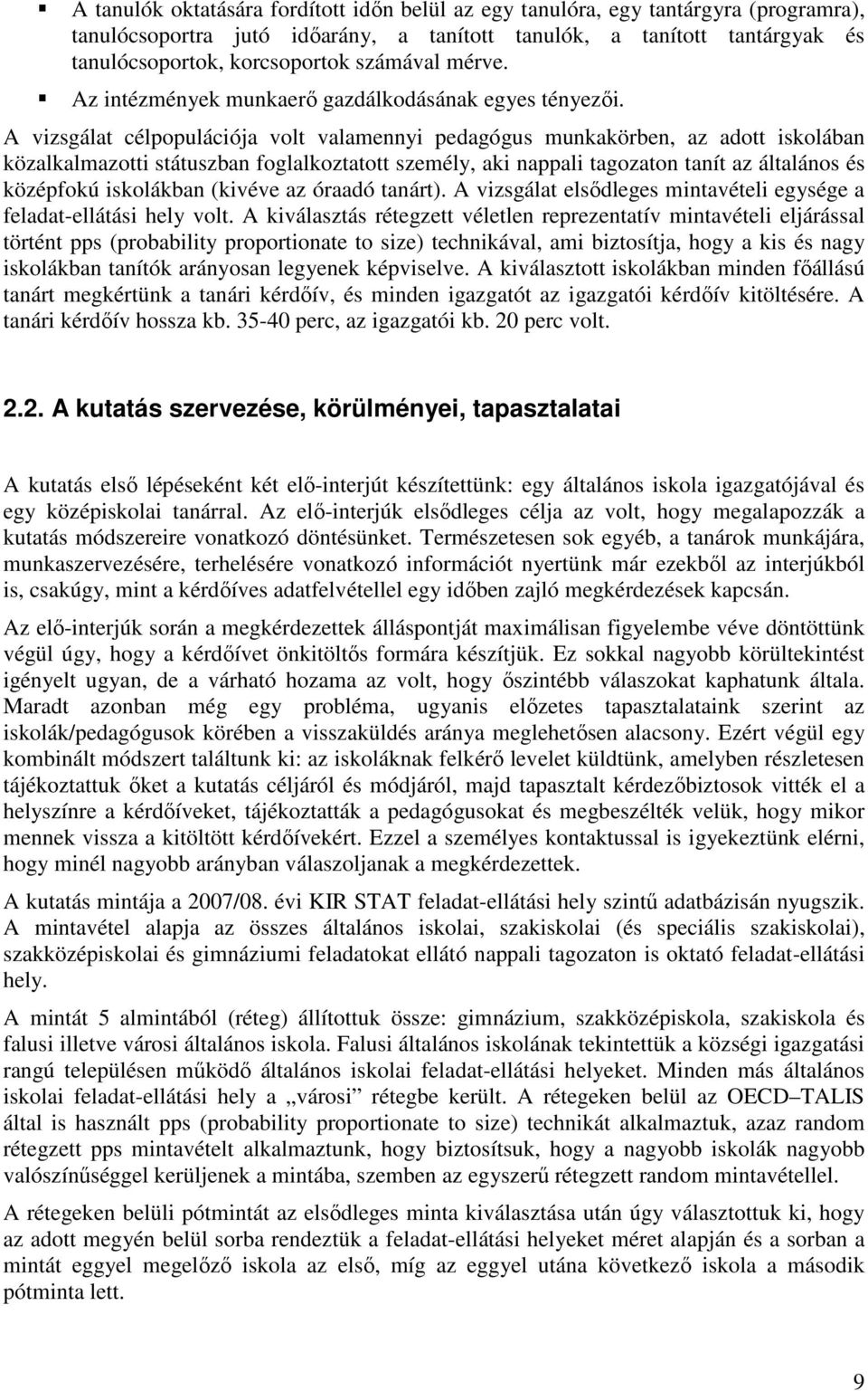 A vizsgálat célpopulációja volt valamennyi pedagógus munkakörben, az adott iskolában közalkalmazotti státuszban foglalkoztatott személy, aki nappali tagozaton tanít az általános és középfokú