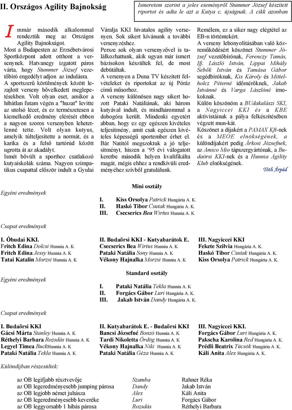 Volt olyan eset, amikor a hibátlan futam végén a "huzat" levitte az utolsó lécet, és ez természetesen a kiemelkedő eredmény elérését ebben a nagyon szoros versenyben lehetetlenné tette.