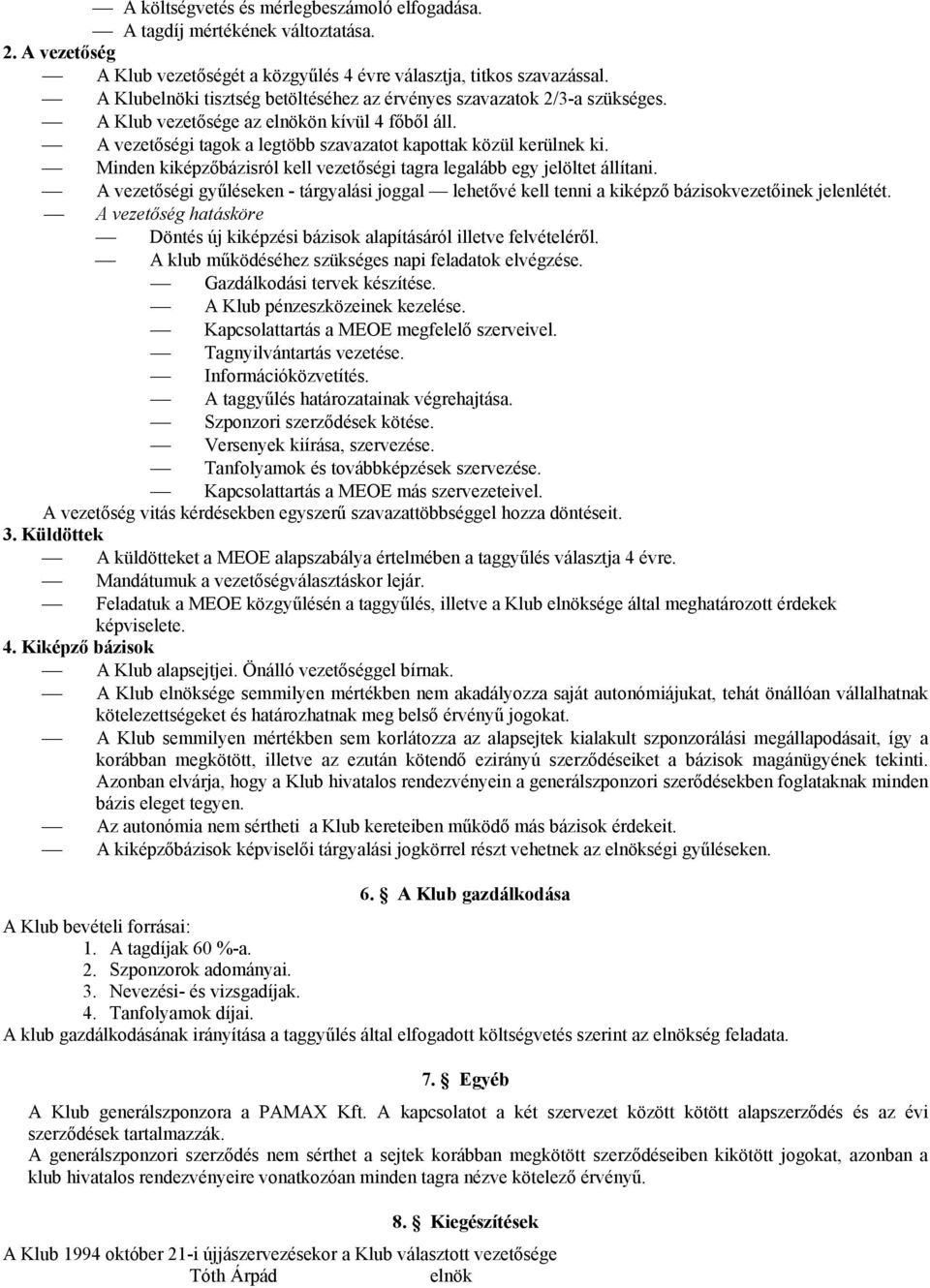 Minden kiképzőbázisról kell vezetőségi tagra legalább egy jelöltet állítani. A vezetőségi gyűléseken - tárgyalási joggal lehetővé kell tenni a kiképző bázisokvezetőinek jelenlétét.