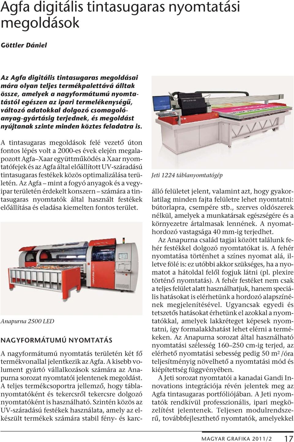 A tintasugaras megoldások felé vezető úton fontos lépés volt a 2000-es évek elején megalapozott Agfa Xaar együttműködés a Xaar nyomtatófejek és az Agfa által előállított UV-száradású tintasugaras