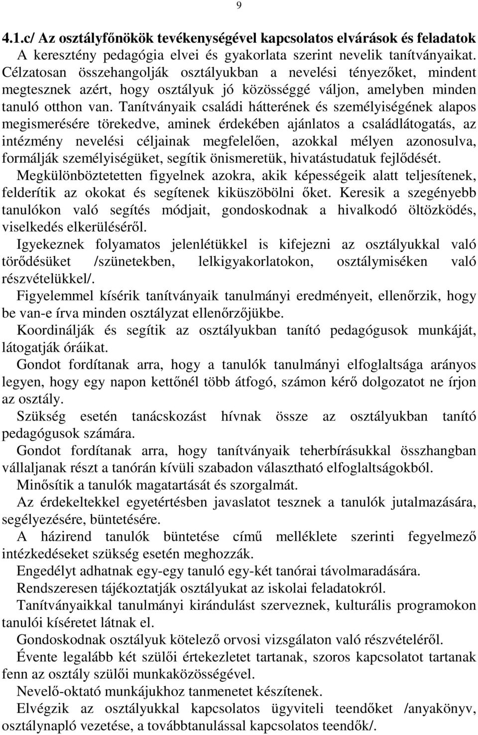 Tanítványaik családi hátterének és személyiségének alapos megismerésére törekedve, aminek érdekében ajánlatos a családlátogatás, az intézmény nevelési céljainak megfelelően, azokkal mélyen