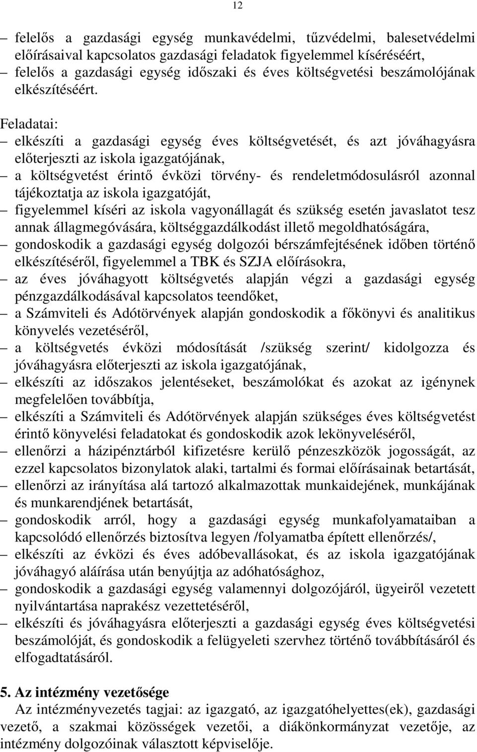 Feladatai: elkészíti a gazdasági egység éves költségvetését, és azt jóváhagyásra előterjeszti az iskola igazgatójának, a költségvetést érintő évközi törvény- és rendeletmódosulásról azonnal