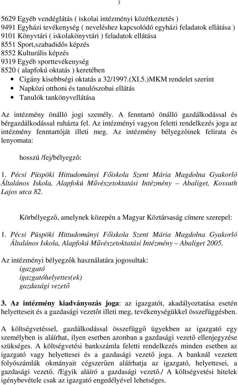 A fenntartó önálló gazdálkodással és bérgazdálkodással ruházta fel. Az intézményi vagyon feletti rendelkezés joga az intézmény fenntartóját illeti meg.