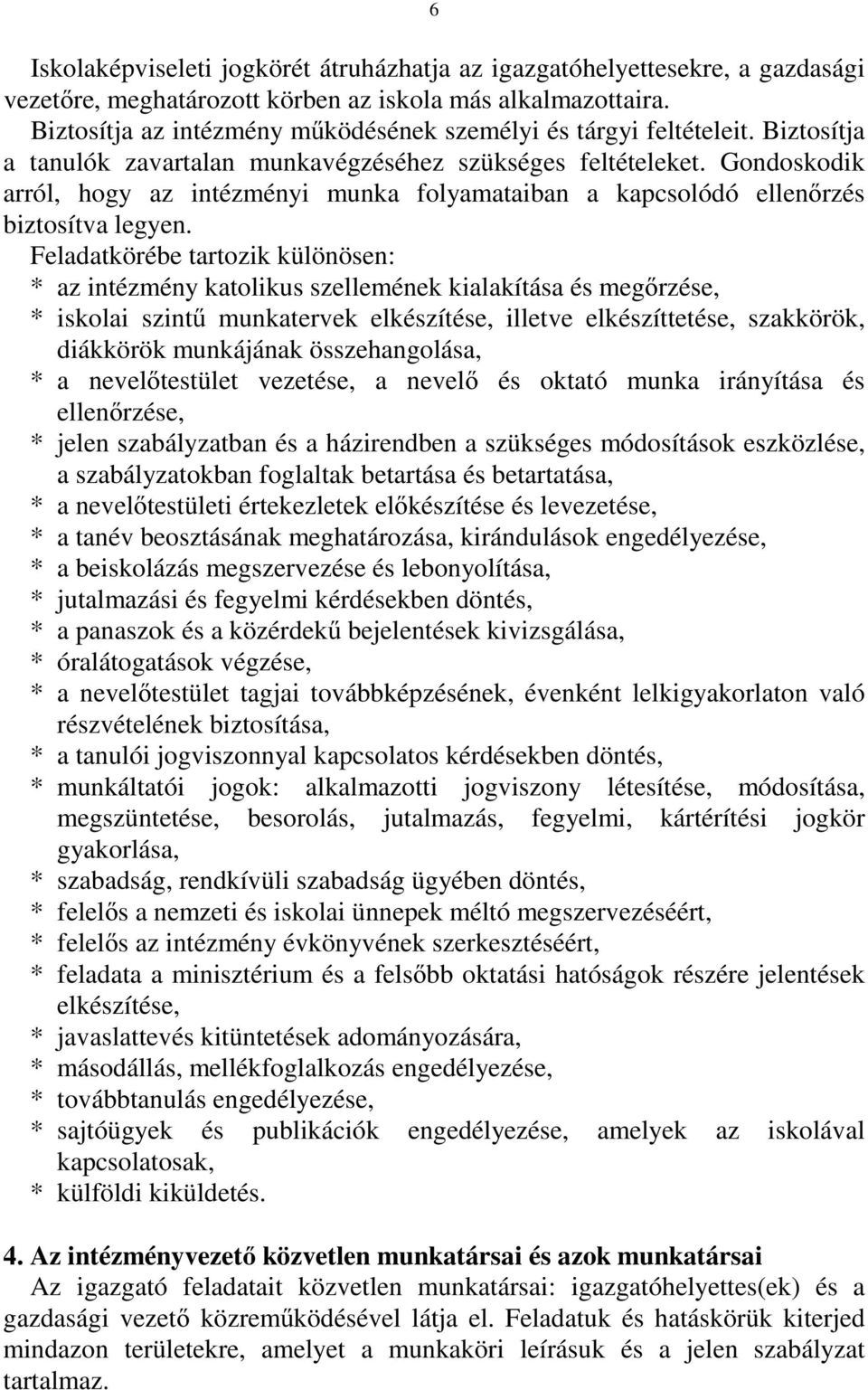 Gondoskodik arról, hogy az intézményi munka folyamataiban a kapcsolódó ellenőrzés biztosítva legyen.