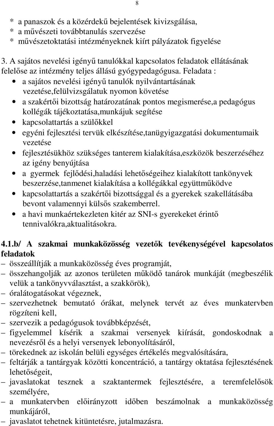 Feladata : a sajátos nevelési igényű tanulók nyilvántartásának vezetése,felülvizsgálatuk nyomon követése a szakértői bizottság határozatának pontos megismerése,a pedagógus kollégák