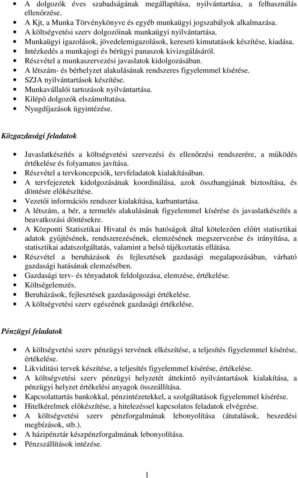 Intézkedés a munkajogi és bérügyi panaszok kivizsgálásáról. Részvétel a munkaszervezési javaslatok kidolgozásában. A létszám- és bérhelyzet alakulásának rendszeres figyelemmel kísérése.