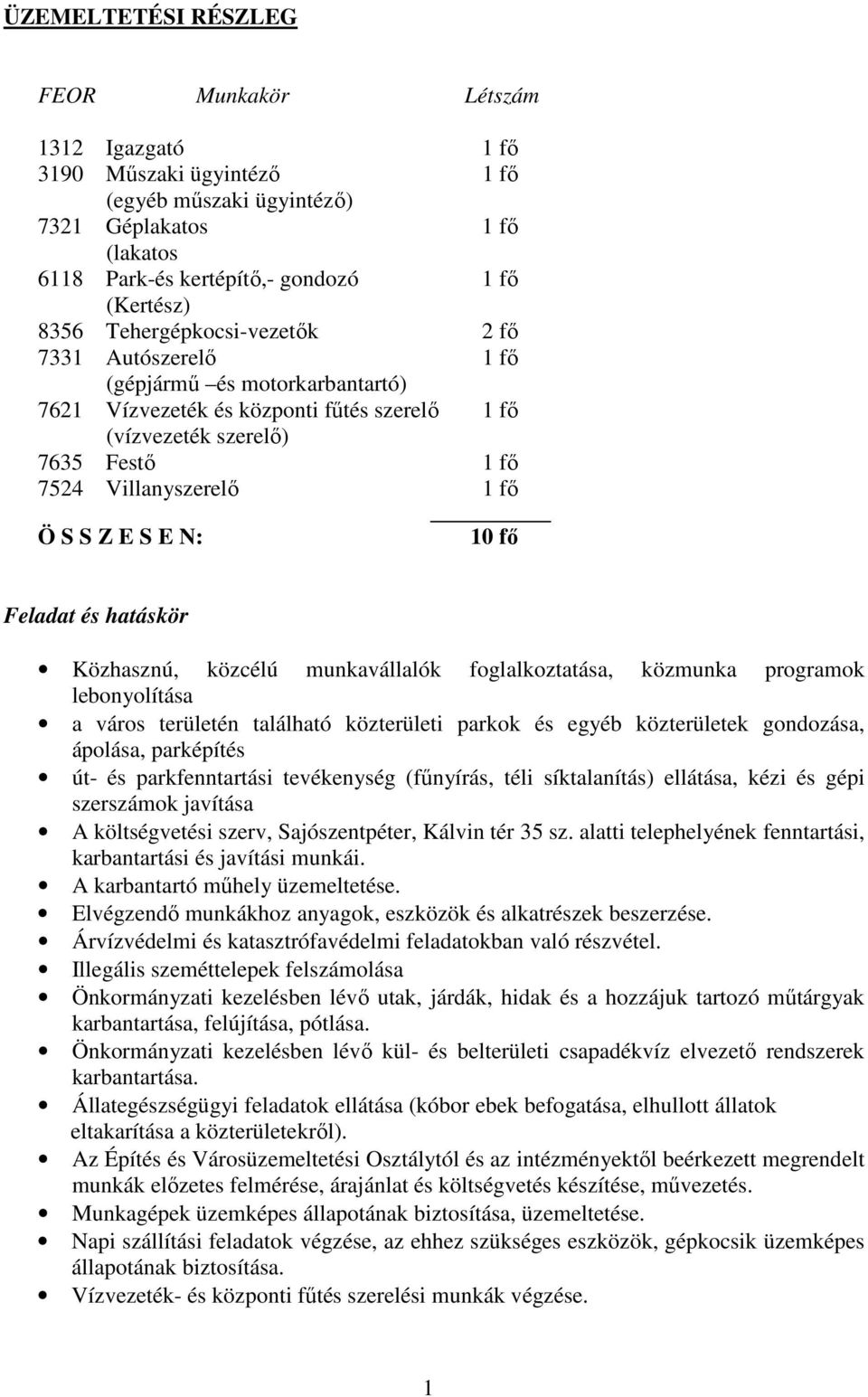 S E N: 10 fı Feladat és hatáskör Közhasznú, közcélú munkavállalók foglalkoztatása, közmunka programok lebonyolítása a város területén található közterületi parkok és egyéb közterületek gondozása,