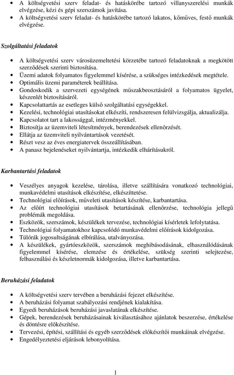 Szolgáltatási feladatok A költségvetési szerv városüzemeltetési körzetébe tartozó feladatoknak a megkötött szerzıdések szerinti biztosítása.