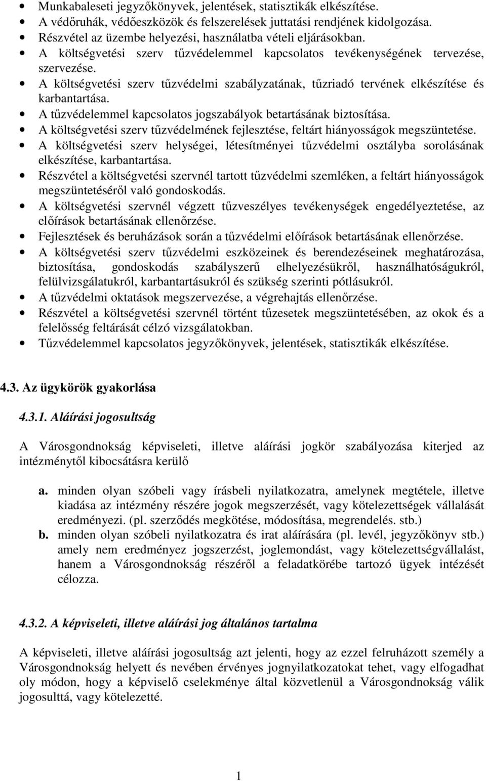 A költségvetési szerv tőzvédelmi szabályzatának, tőzriadó tervének elkészítése és karbantartása. A tőzvédelemmel kapcsolatos jogszabályok betartásának biztosítása.