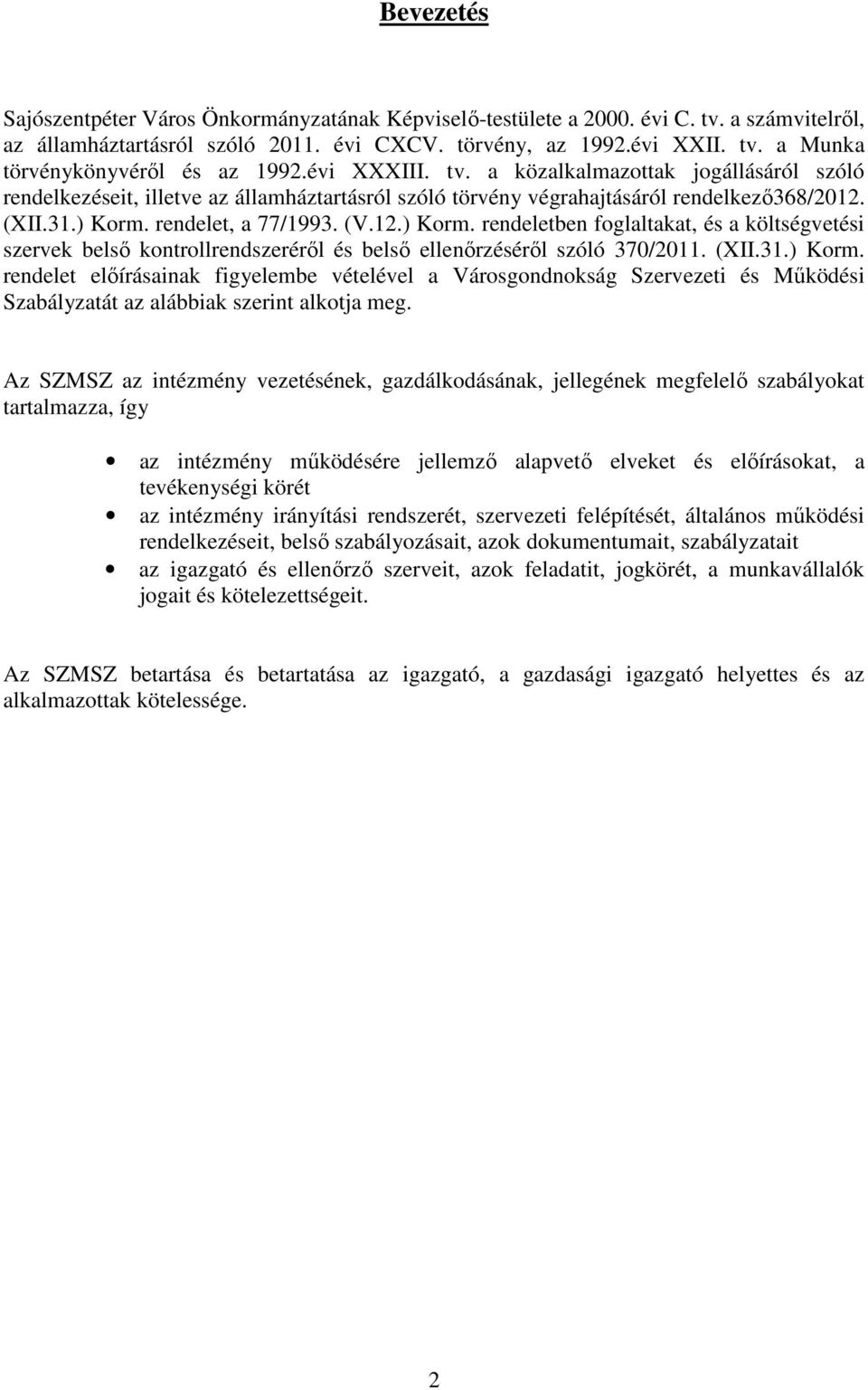 rendelet, a 77/1993. (V.12.) Korm. rendeletben foglaltakat, és a költségvetési szervek belsı kontrollrendszerérıl és belsı ellenırzésérıl szóló 370/2011. (XII.31.) Korm. rendelet elıírásainak figyelembe vételével a Városgondnokság Szervezeti és Mőködési Szabályzatát az alábbiak szerint alkotja meg.