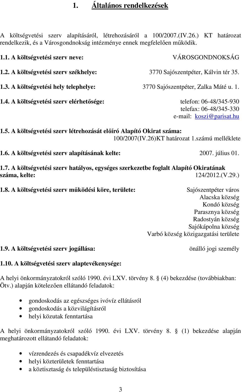 A költségvetési szerv elérhetısége: telefon: 06-48/345-930 telefax: 06-48/345-330 e-mail: koszi@parisat.hu 1.5. A költségvetési szerv létrehozását elıíró Alapító Okirat száma: 100/2007(IV.