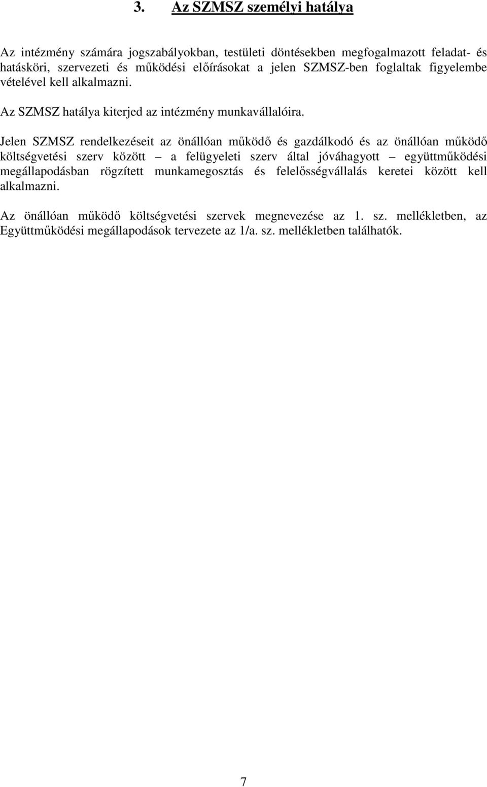 Jelen SZMSZ rendelkezéseit az önállóan mőködı és gazdálkodó és az önállóan mőködı költségvetési szerv között a felügyeleti szerv által jóváhagyott együttmőködési