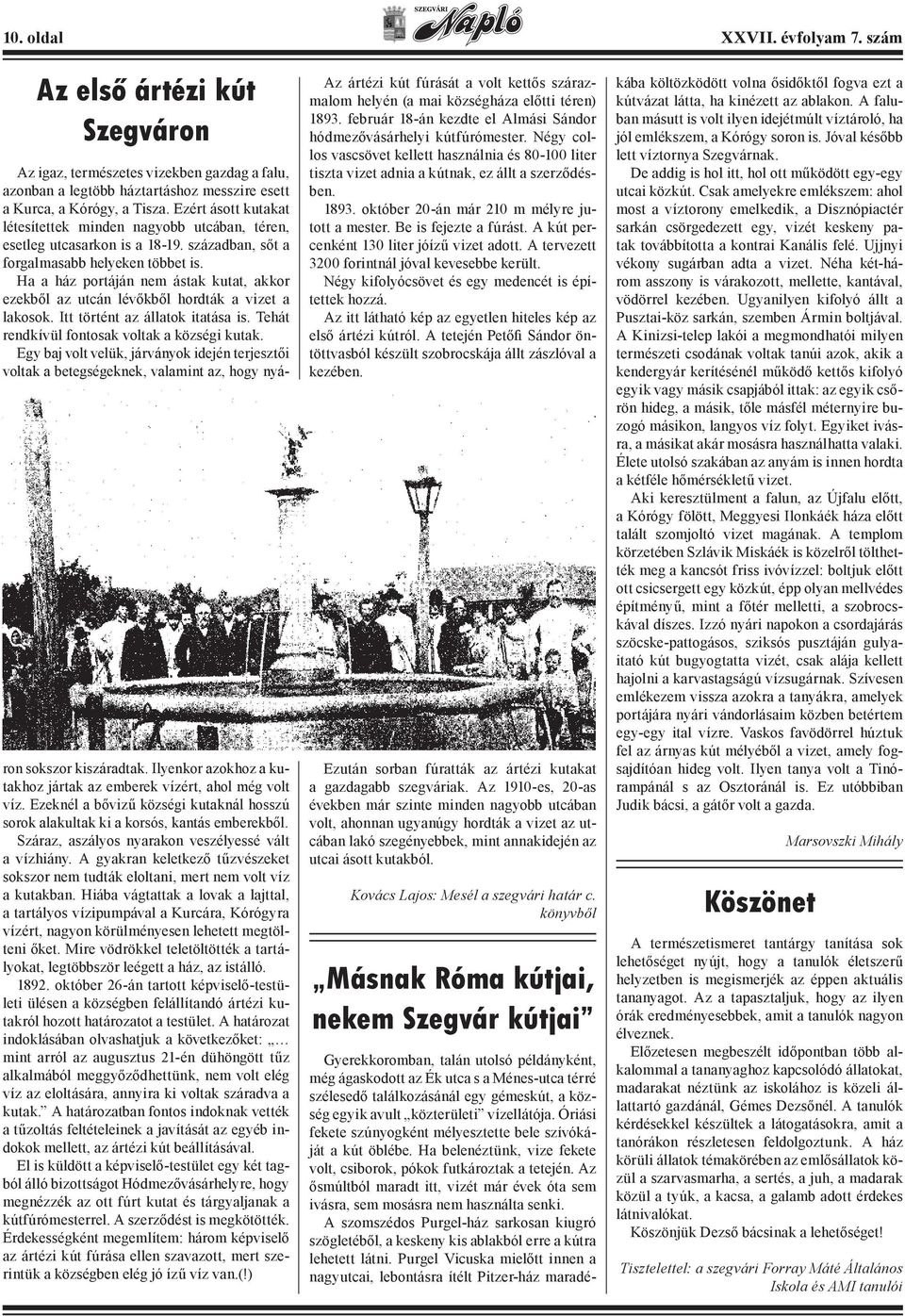 Ha a ház portáján nem ástak kutat, akkor ezekből az utcán lévőkből hordták a vizet a lakosok. Itt történt az állatok itatása is. Tehát rendkívül fontosak voltak a községi kutak.